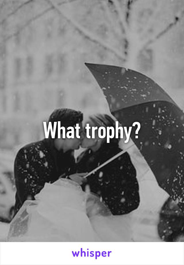 What trophy?