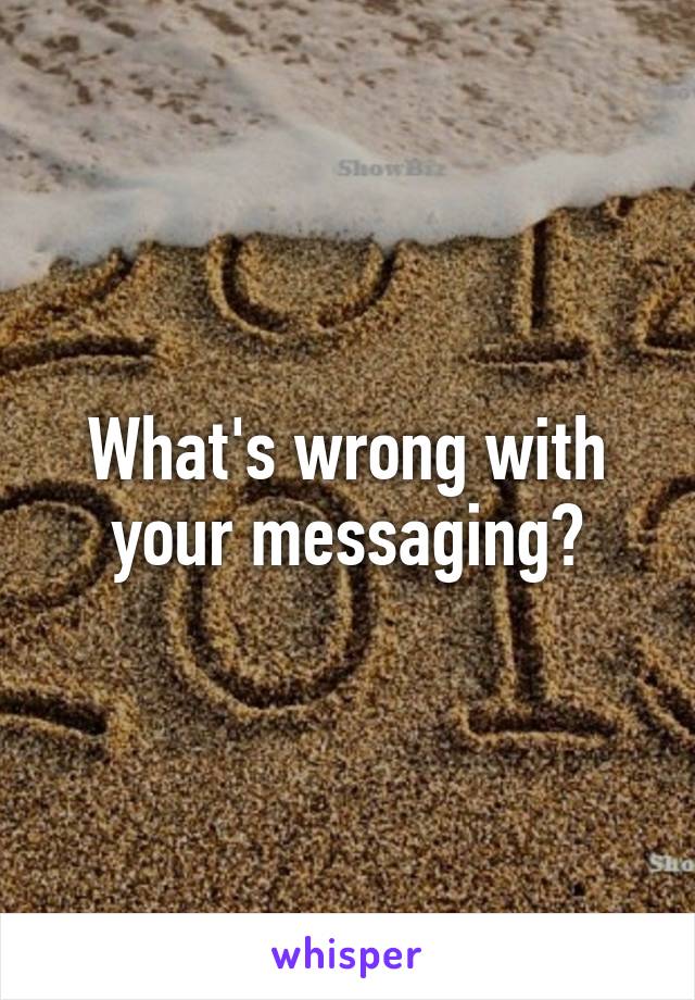 What's wrong with your messaging?