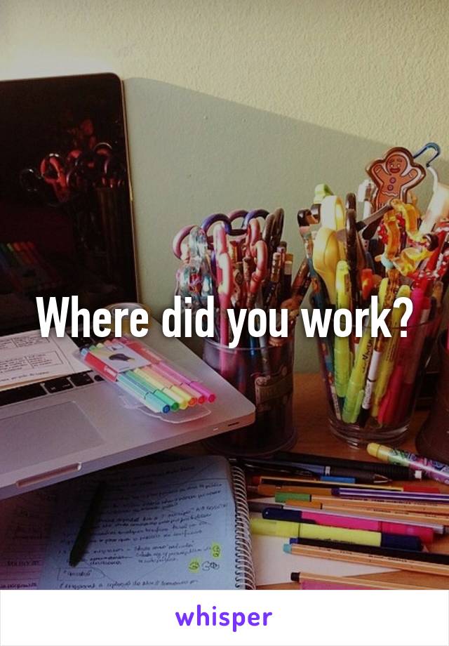 Where did you work?