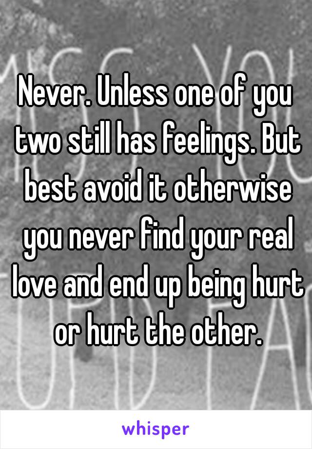 Never. Unless one of you two still has feelings. But best avoid it otherwise you never find your real love and end up being hurt or hurt the other.