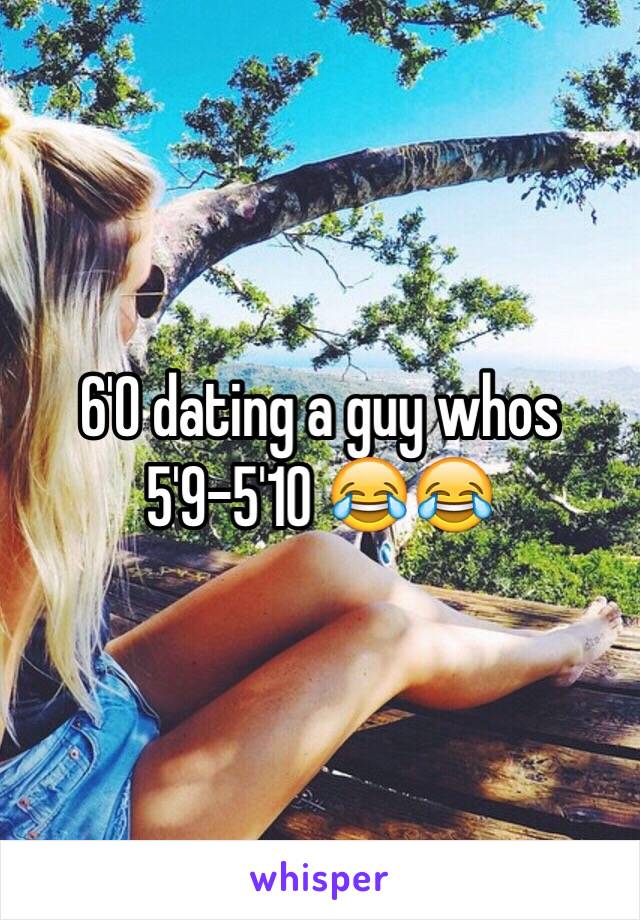 6'0 dating a guy whos 5'9-5'10 😂😂