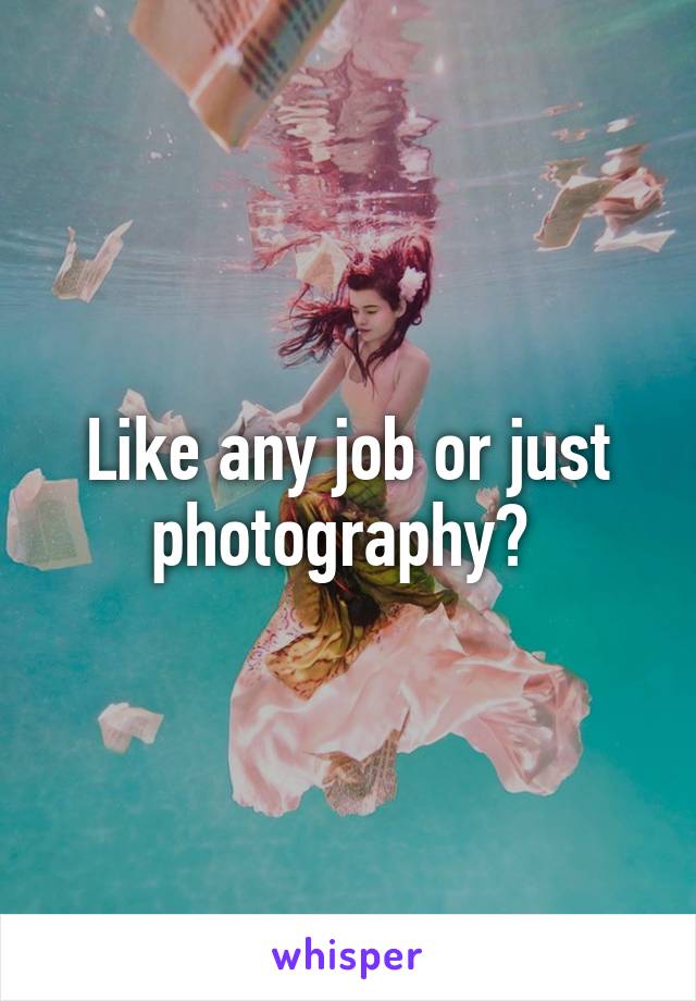 Like any job or just photography? 