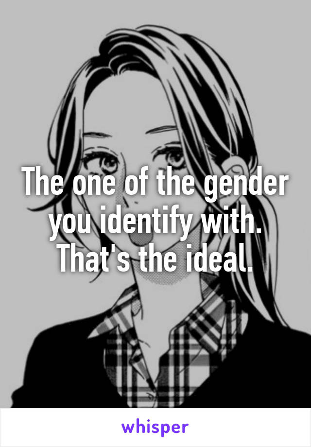 The one of the gender you identify with. That's the ideal.