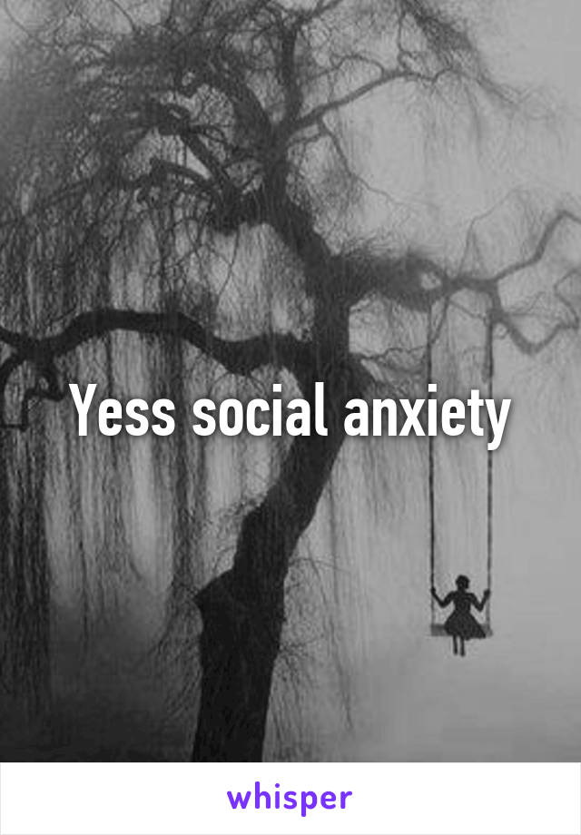 Yess social anxiety