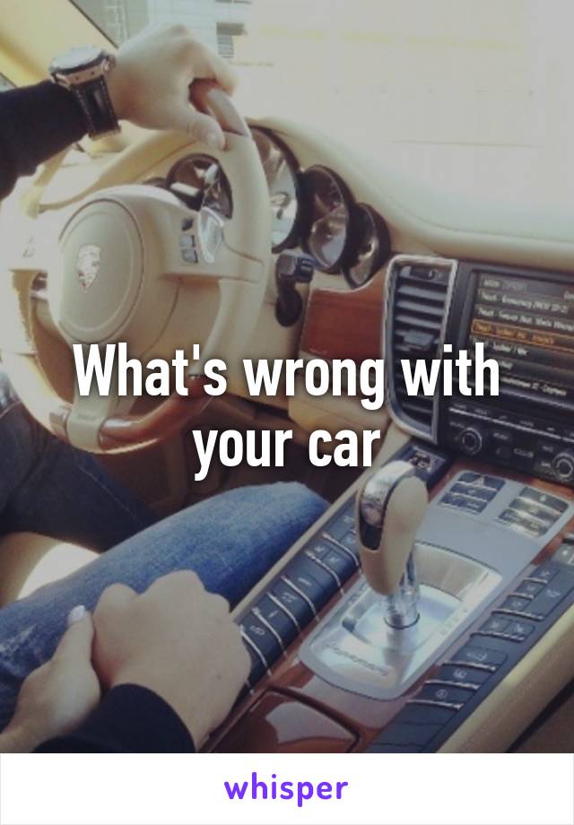 What's wrong with your car