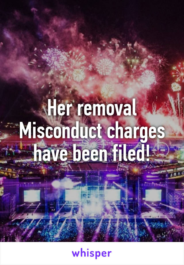 Her removal
Misconduct charges have been filed!