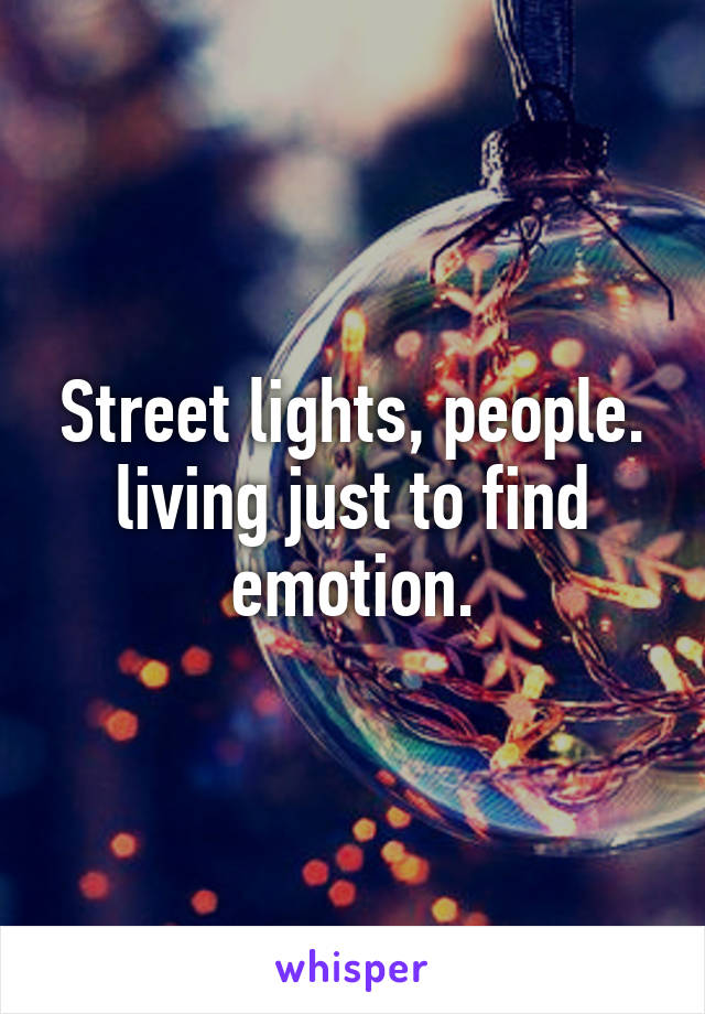 Street lights, people. living just to find emotion.