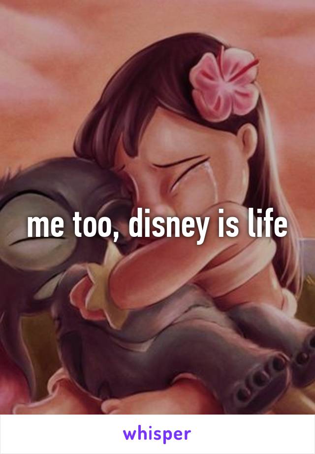 me too, disney is life