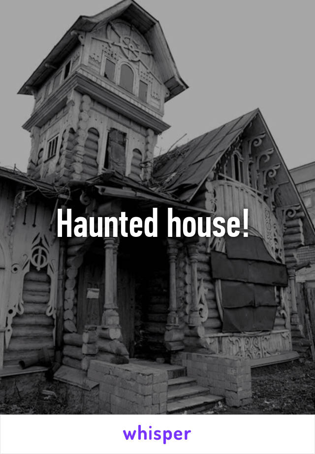 Haunted house! 