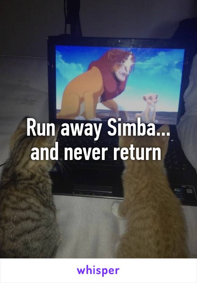 Run away Simba... and never return 