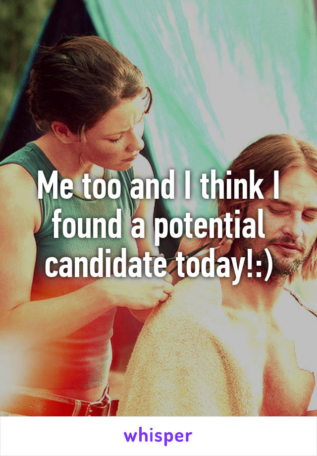 Me too and I think I found a potential candidate today!:)