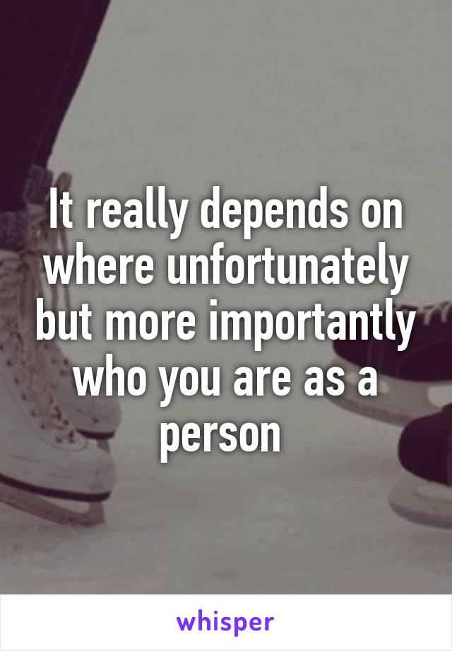 It really depends on where unfortunately but more importantly who you are as a person 