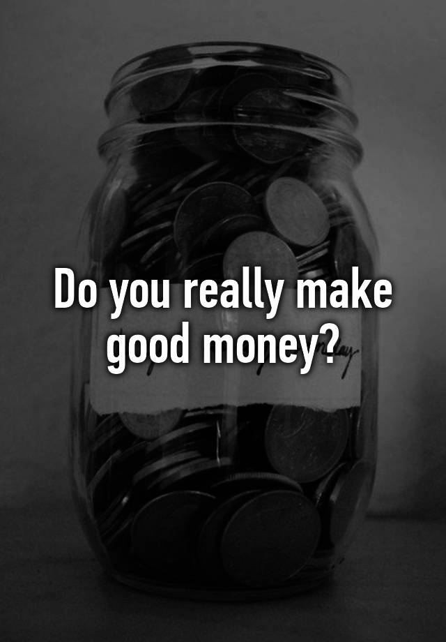 do-you-really-make-good-money