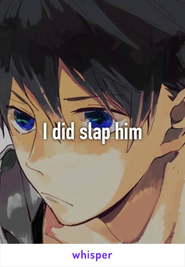 I did slap him