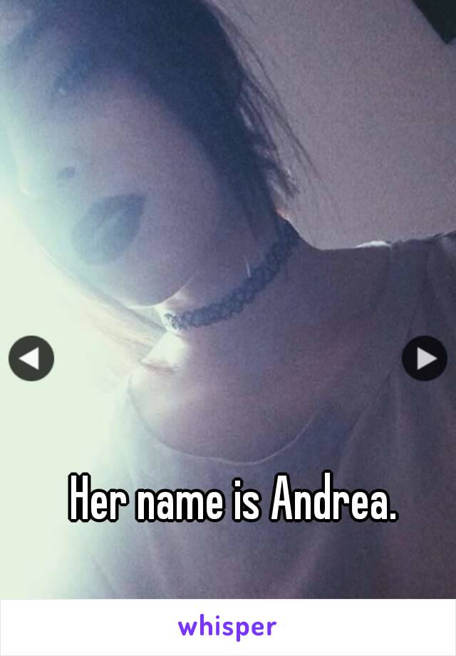 Her name is Andrea.