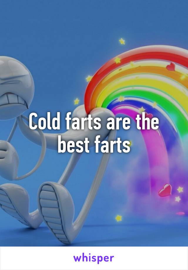 Cold farts are the best farts