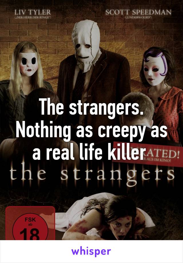 The strangers. Nothing as creepy as a real life killer 