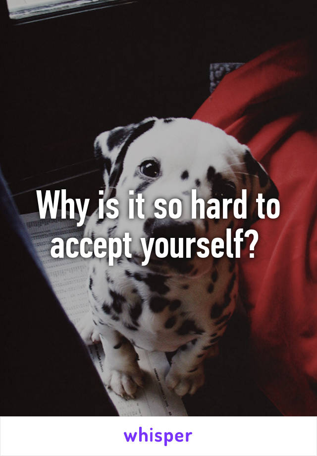 why-is-it-so-hard-to-accept-yourself