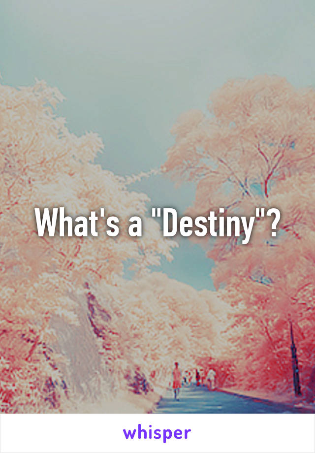 What's a "Destiny"?