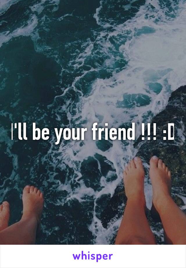 I'll be your friend !!! :D