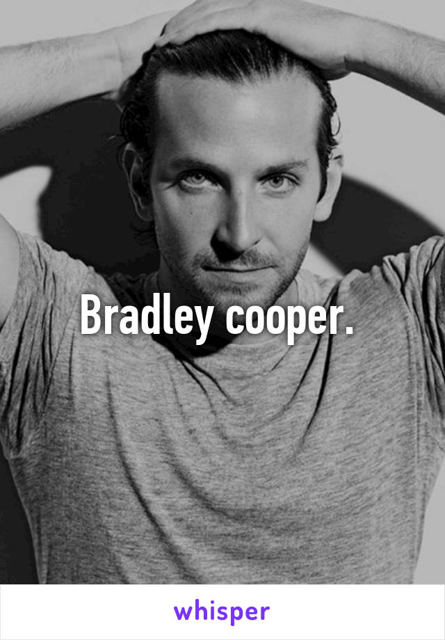 Bradley cooper. 