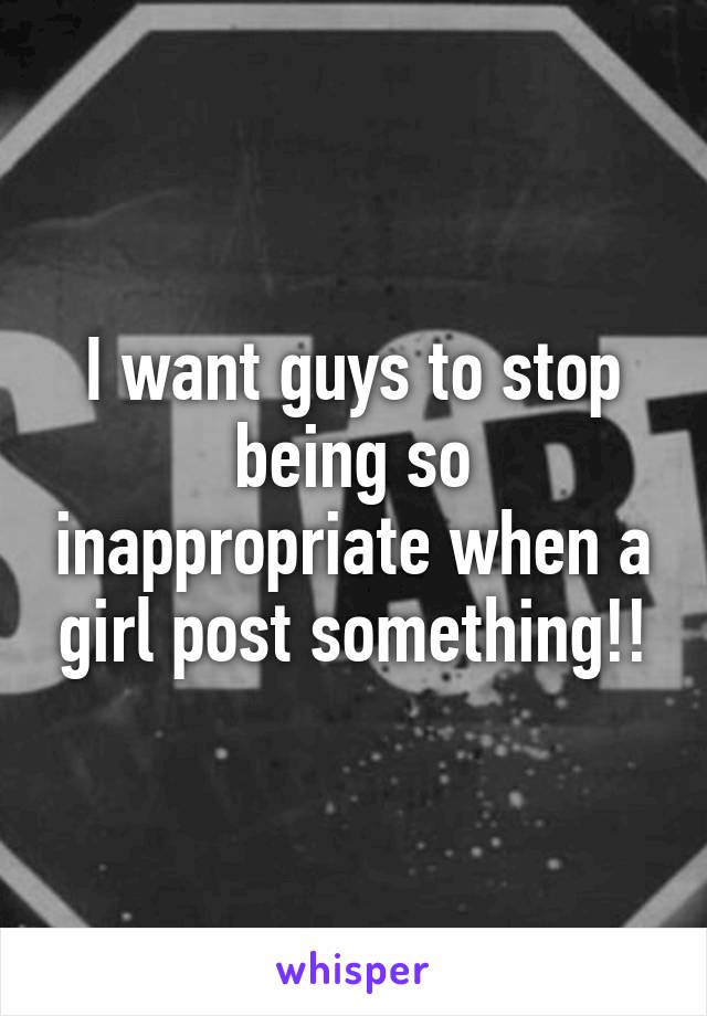 i-want-guys-to-stop-being-so-inappropriate-when-a-girl-post-something