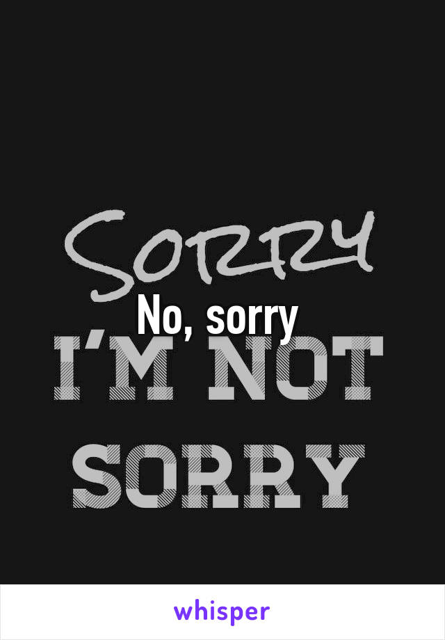 No, sorry 