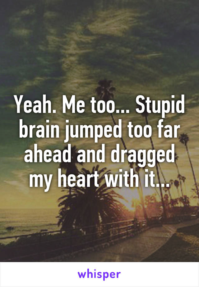 Yeah. Me too... Stupid brain jumped too far ahead and dragged my heart with it...