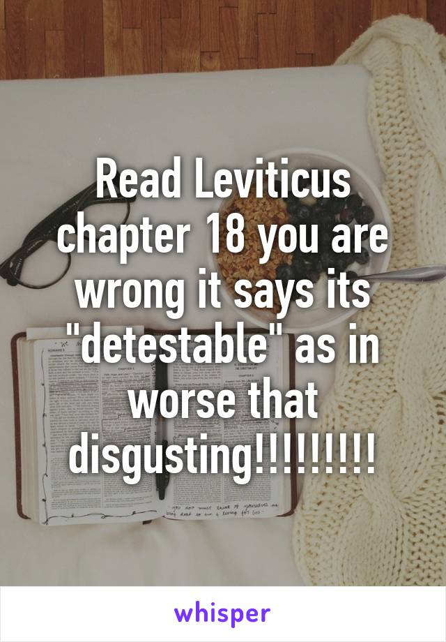 Read Leviticus chapter 18 you are wrong it says its "detestable" as in worse that disgusting!!!!!!!!!