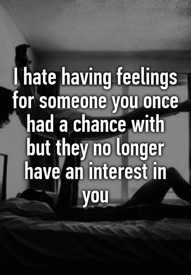 i-hate-having-feelings-for-someone-you-once-had-a-chance-with-but-they