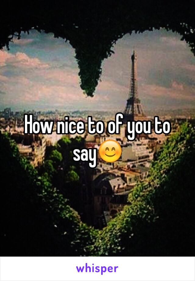How nice to of you to say😊