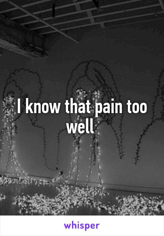 I know that pain too well 