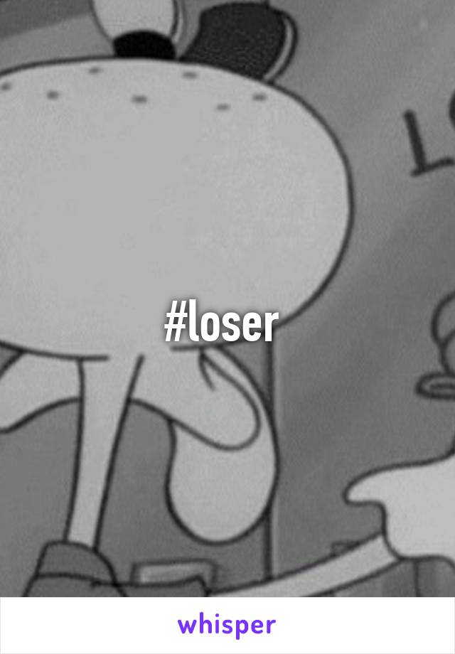 #loser 