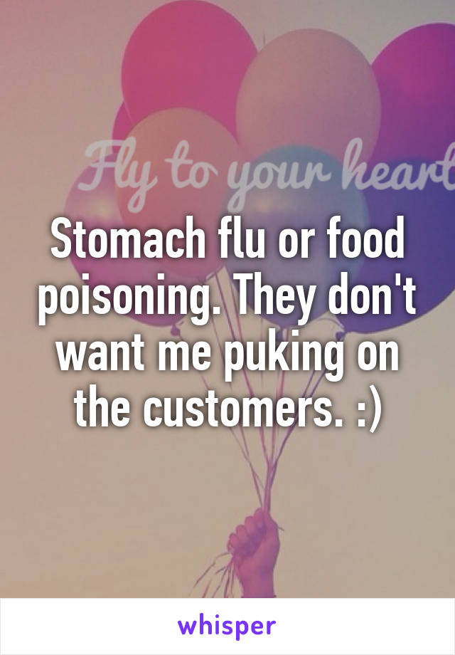 Stomach flu or food poisoning. They don't want me puking on the customers. :)