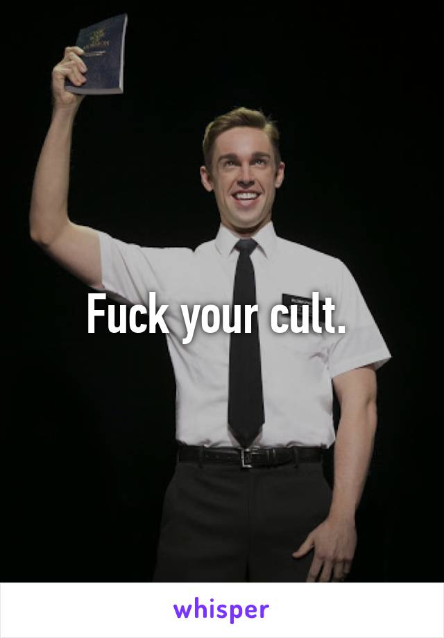 Fuck your cult. 