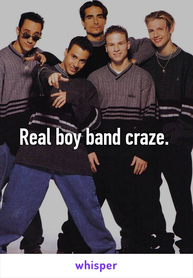 Real boy band craze. 
