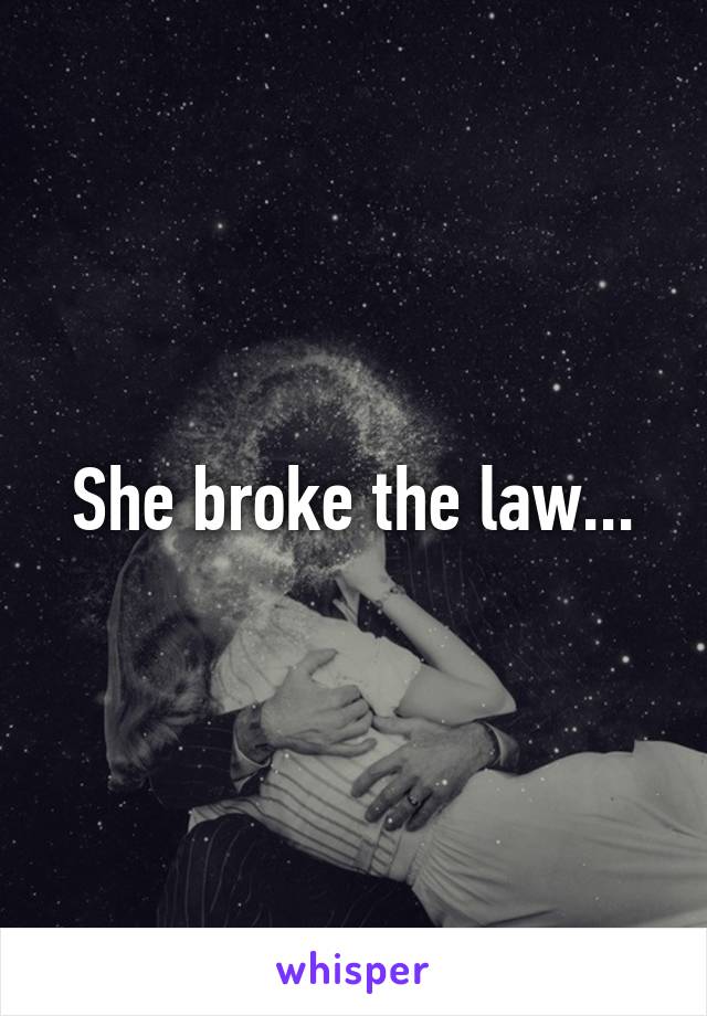 She broke the law...