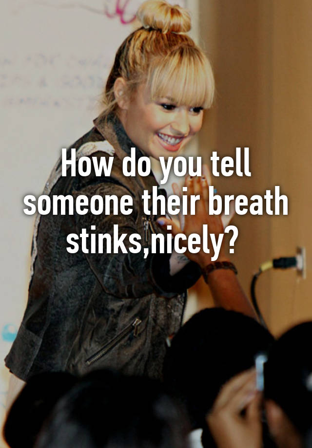 how-do-you-tell-someone-their-breath-stinks-nicely