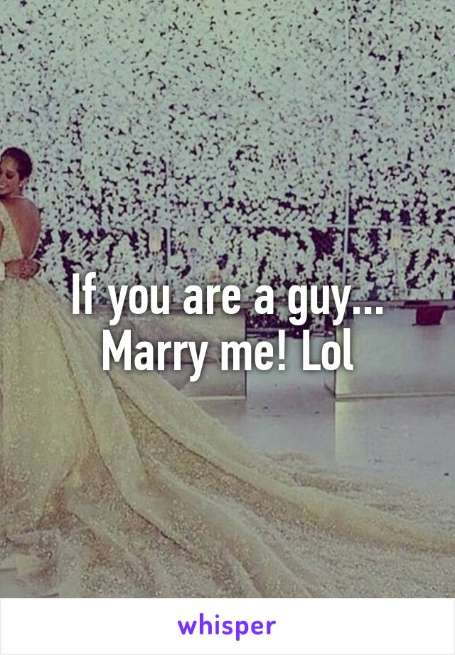 If you are a guy... Marry me! Lol