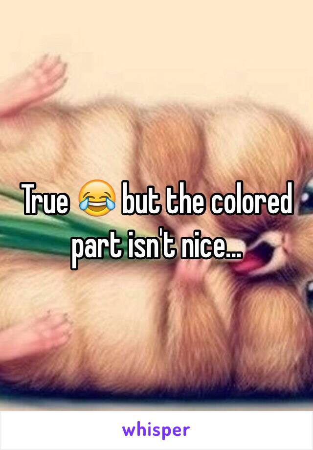 True 😂 but the colored part isn't nice...