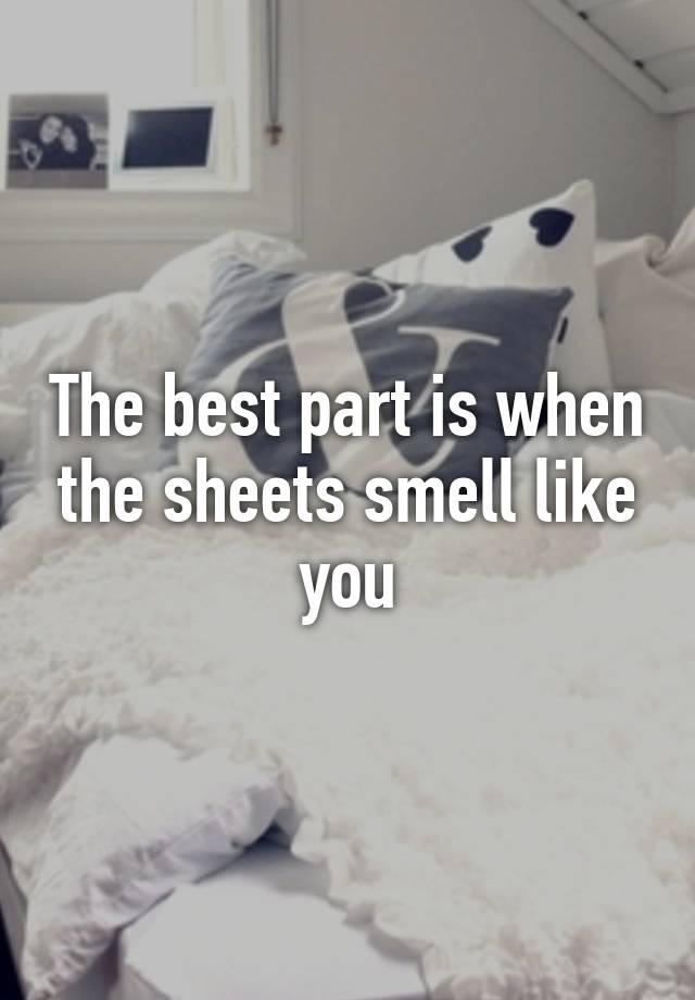 The Best Part Is When The Sheets Smell Like You