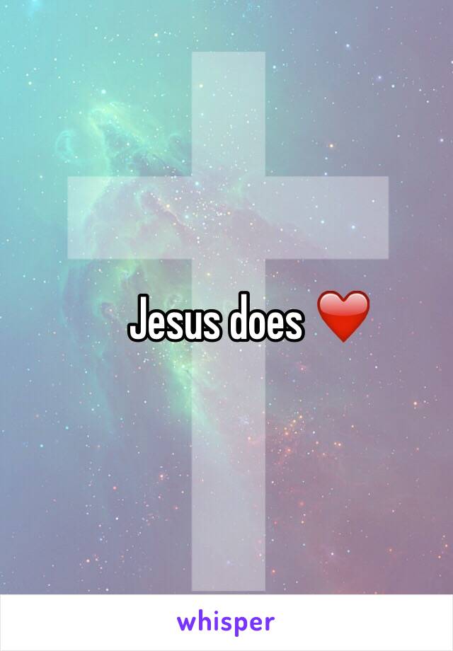 Jesus does ❤️