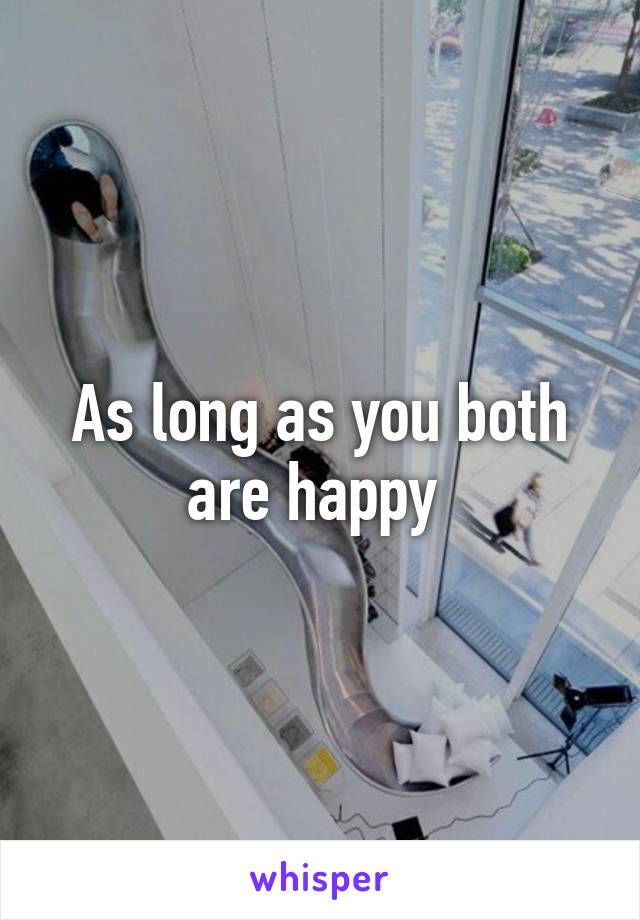 As long as you both are happy 