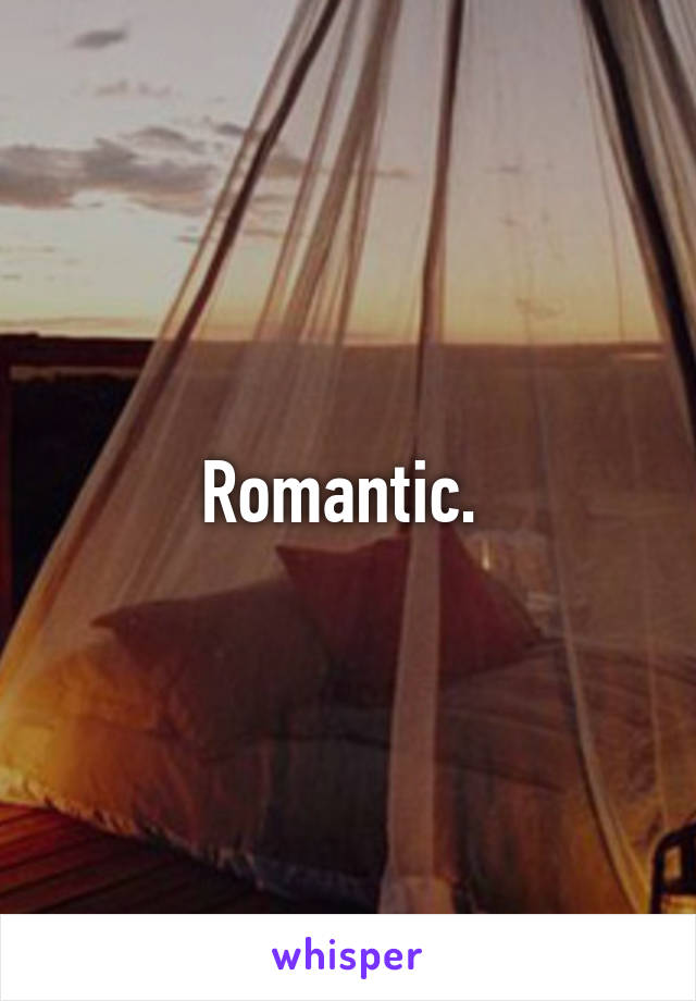 Romantic. 