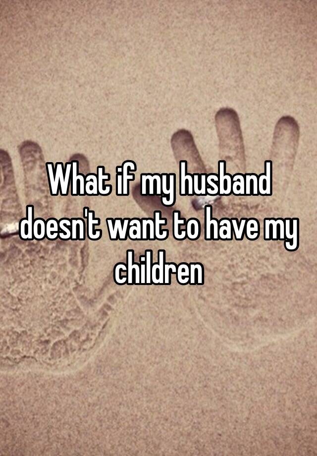 what-if-my-husband-doesn-t-want-to-have-my-children