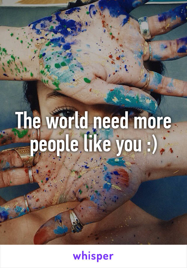 The world need more people like you :)