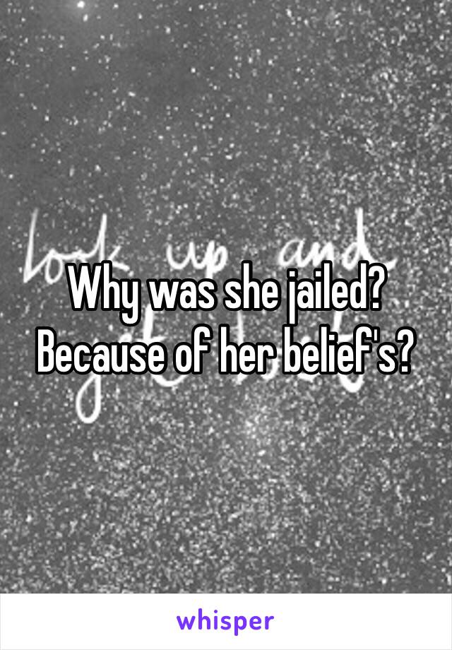 Why was she jailed?
Because of her belief's?