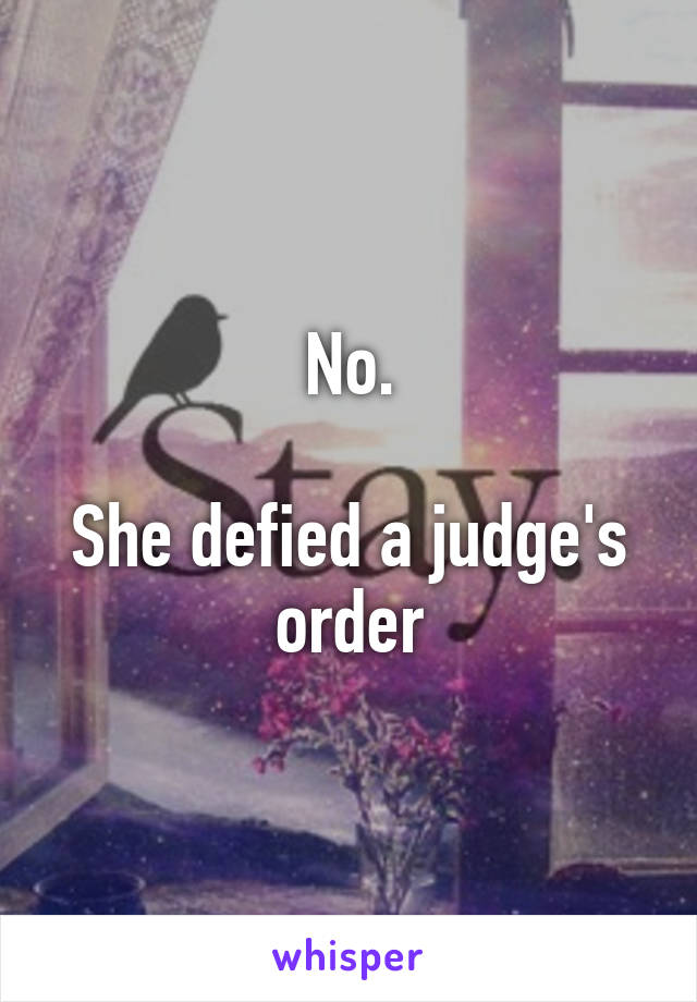 No.

She defied a judge's order