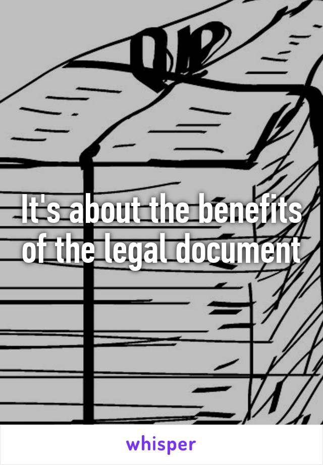 It's about the benefits of the legal document