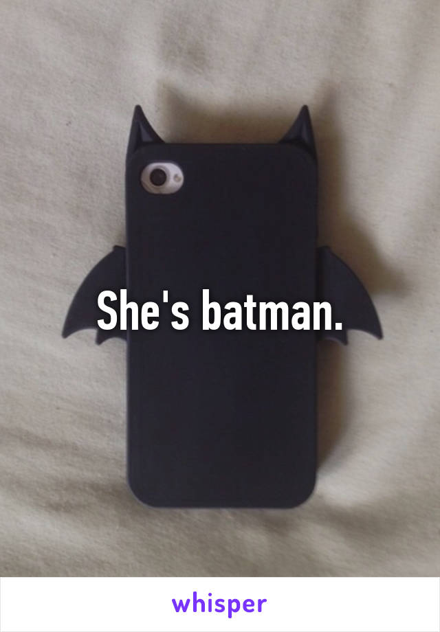 She's batman.